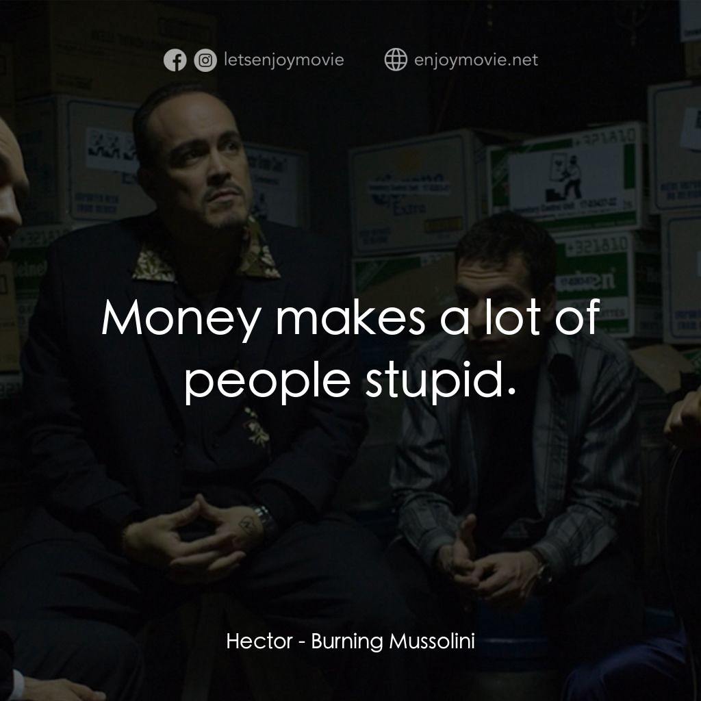 《Burning Mussolini》經典台詞：Hector: Money makes a lot of people stupid.