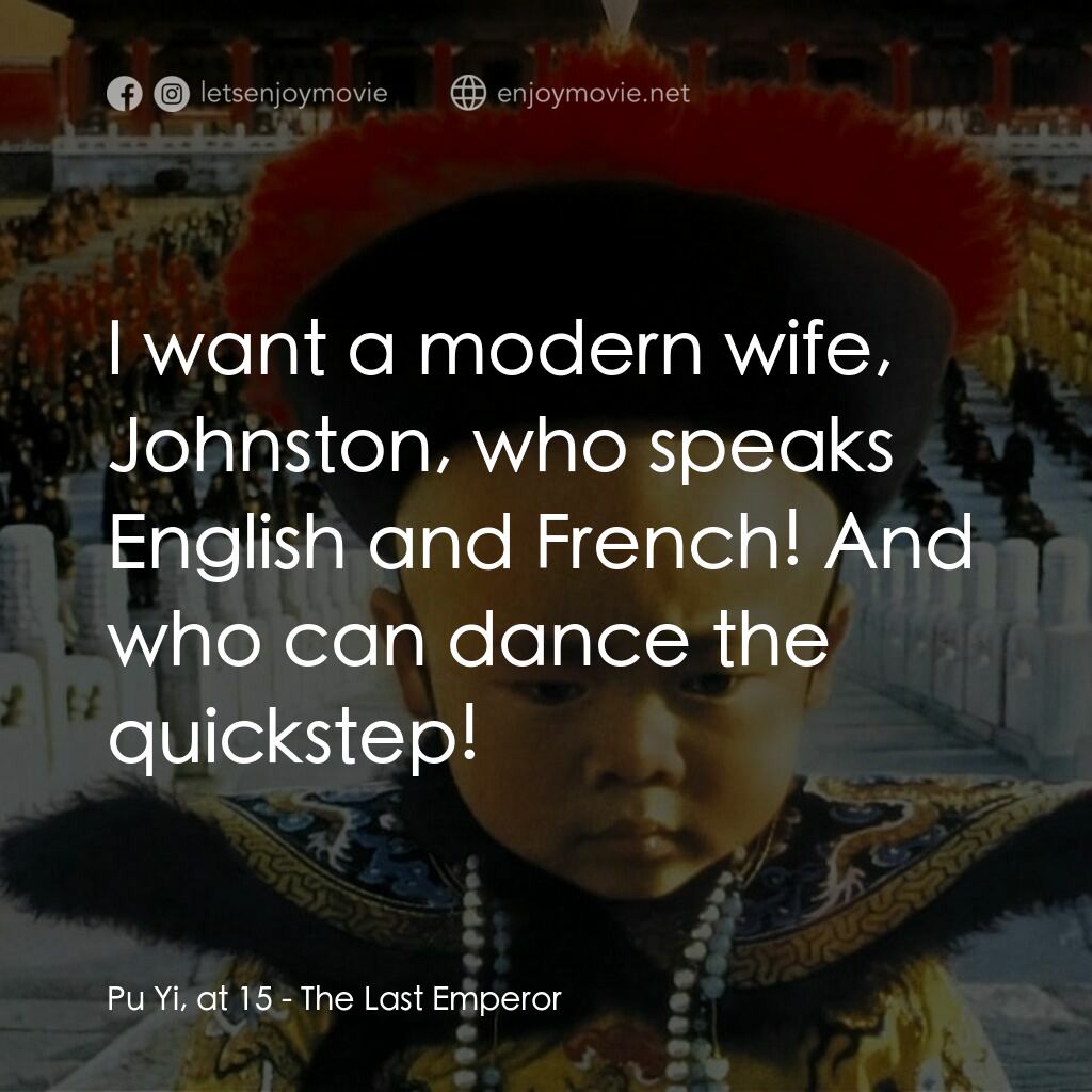 末代皇帝溥儀電影對白：Pu Yi, at 15:  I want a modern wife, Johnston, who speaks English and French! And