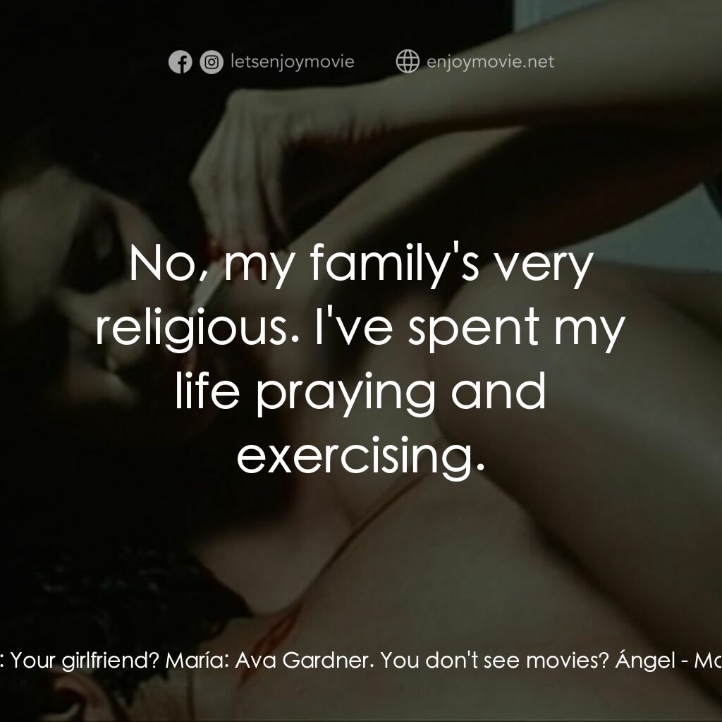 鬥牛士電影對白：Ángel:  Your girlfriend? María:  Ava Gardner. You don't see movies? Ángel:  No, m