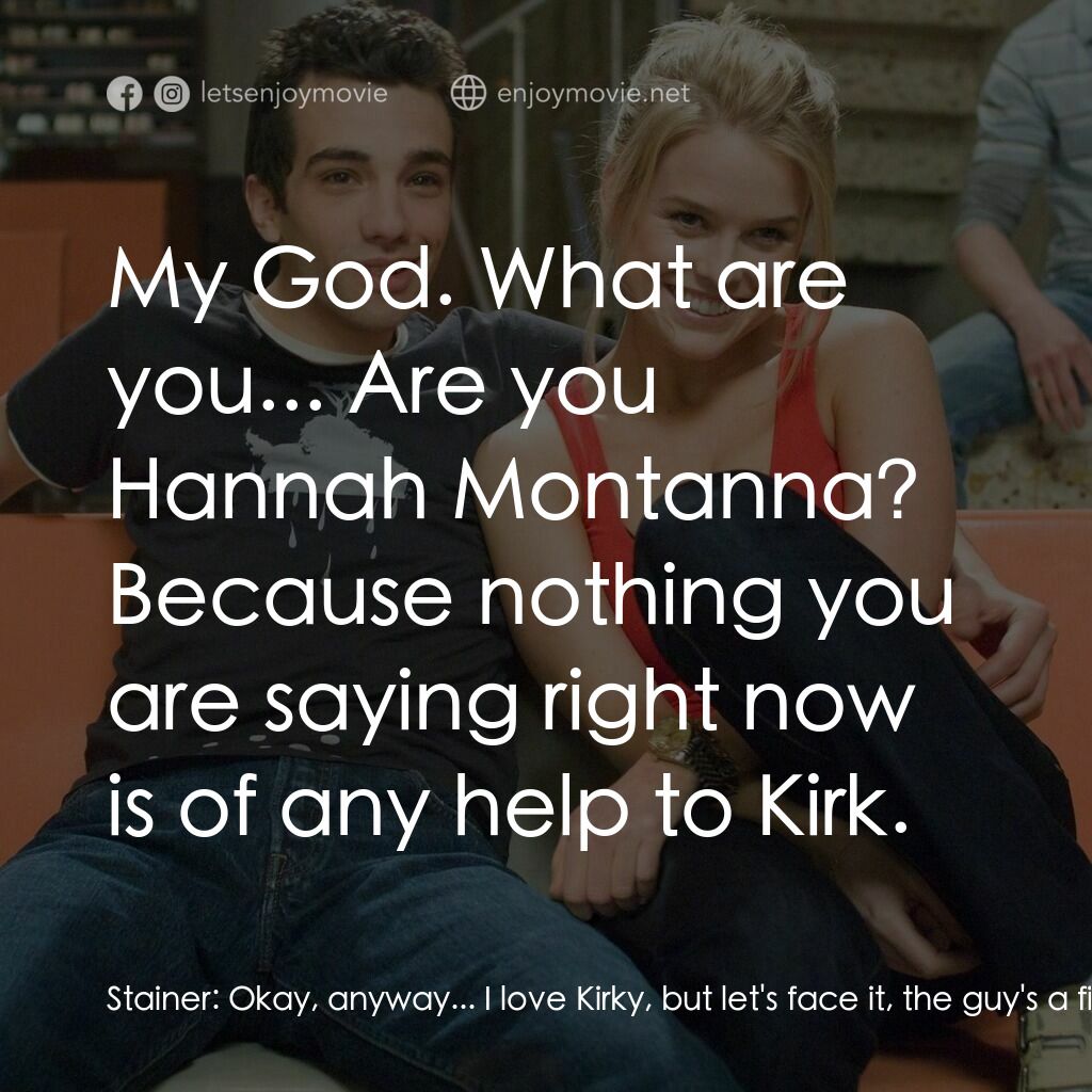 索女宅男配電影對白：Stainer:  Okay, anyway... I love Kirky, but let's face it, the guy's a five. Devo