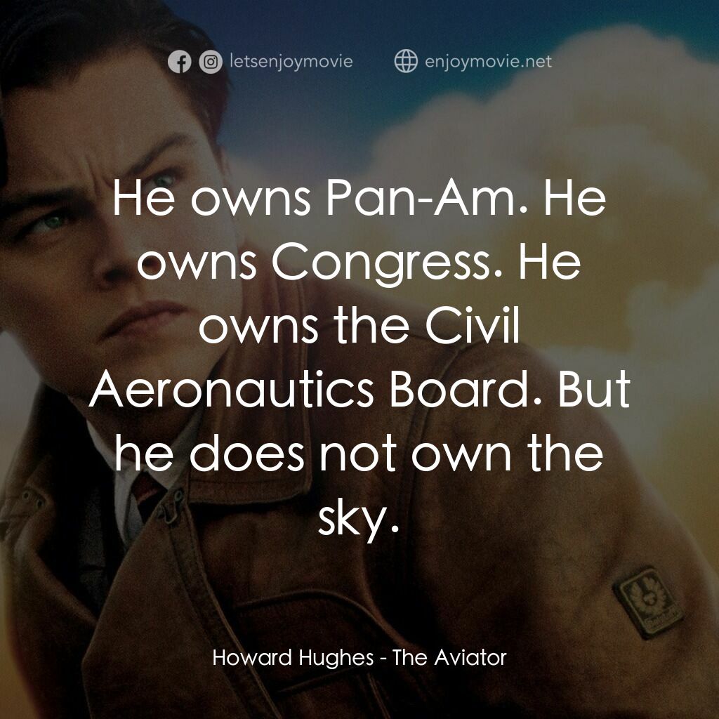 神鬼玩家電影對白：Howard Hughes:  He owns Pan-Am. He owns Congress. He owns the Civil Aeronautics B