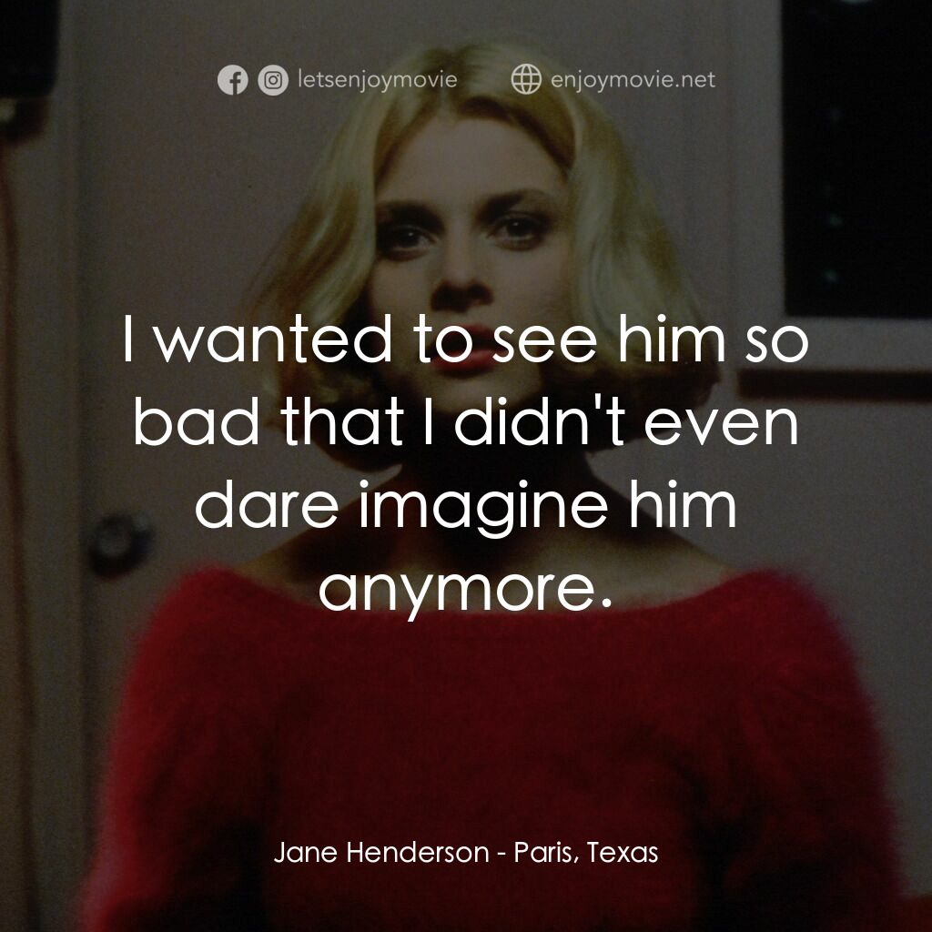 巴黎德州電影對白：Jane Henderson:  I wanted to see him so bad that I didn't even dare imagine him a