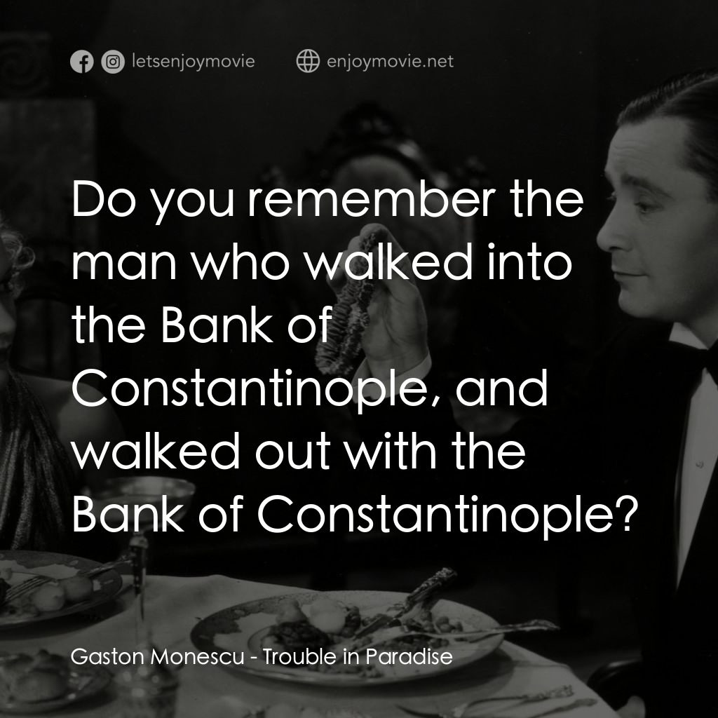天堂艷史經典對白：Gaston Monescu: Do you remember the man who walked into the Bank of Constantinople, and walked out wi