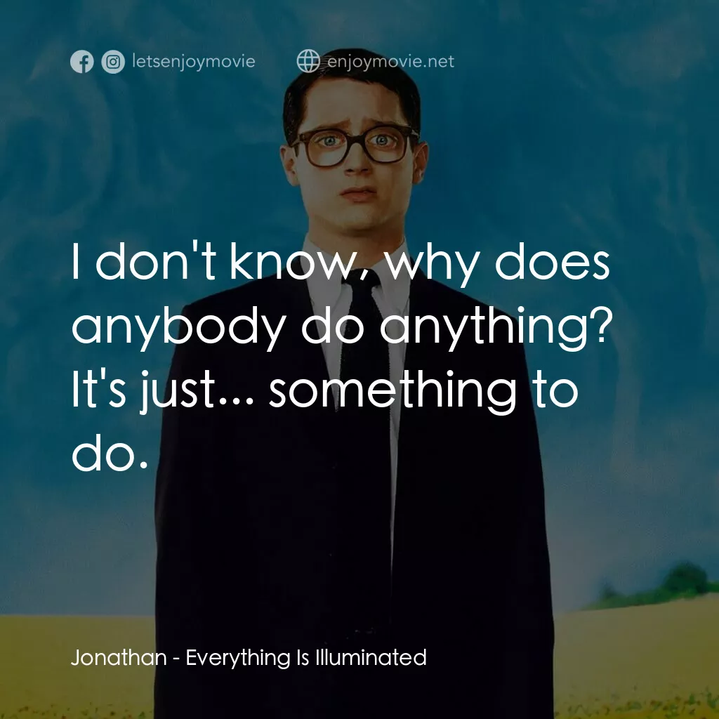 真相大白電影對白：Jonathan:  I don't know, why does anybody do anything? It's just... something to 