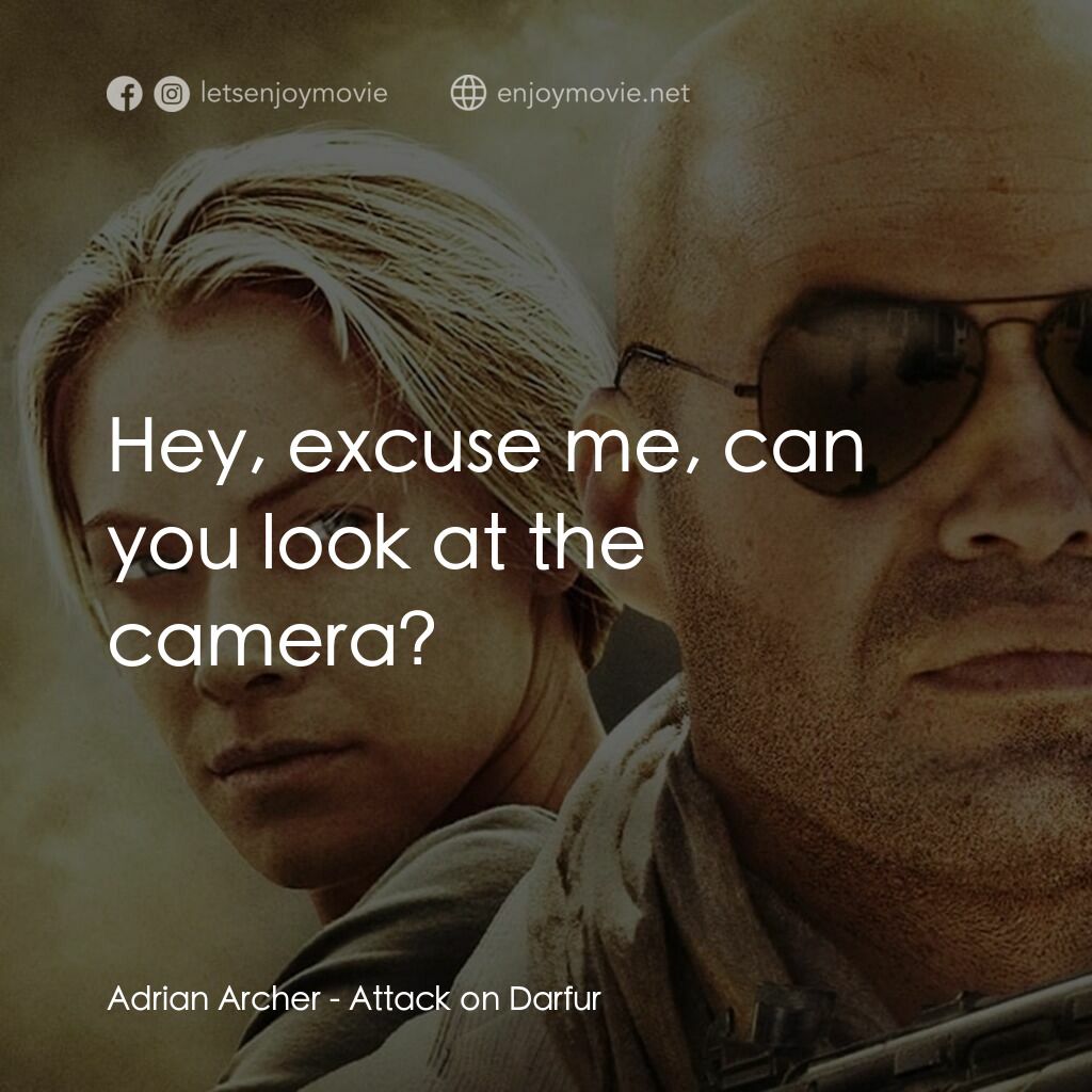 達爾富爾電影對白：Adrian Archer:  Hey, excuse me, can you look at the camera?