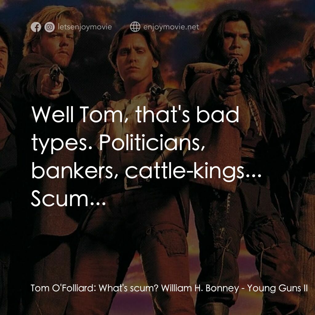 少壯屠龍陣 2電影對白：Tom O'Folliard:  What's scum? William H. Bonney:  Well Tom, that's bad types. Pol