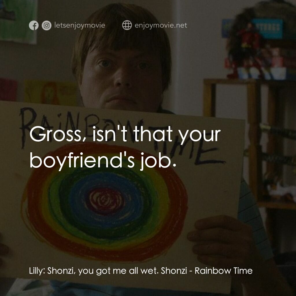 《彩虹時刻》經典台詞：Lilly:  Shonzi, you got me all wet. Shonzi:  Gross ...