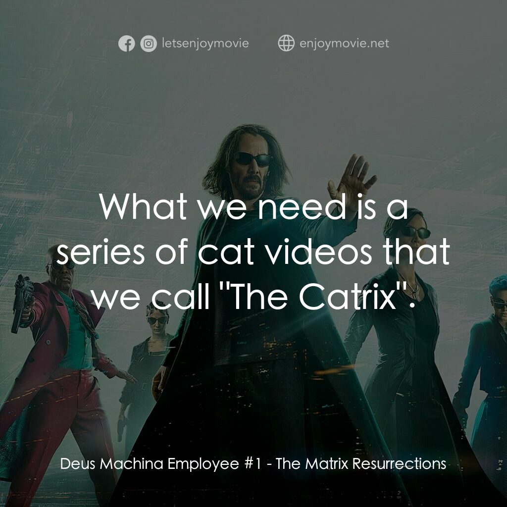 22世紀殺人網絡 復活次元電影對白：Deus Machina Employee #1:  What we need is a series of cat videos that we call 