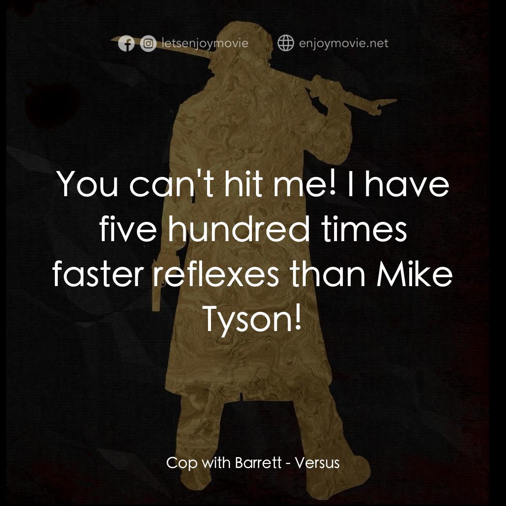 千年決鬥經典對白：Cop with Barrett: You can't hit me! I have five hundred times faster reflexes than Mike Tyson!