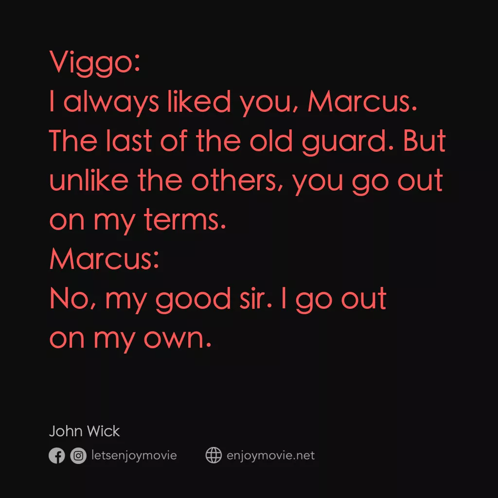 捍衛任務電影對白：Viggo: I always liked you, Marcus. The last of the old guard. But unlike the othe