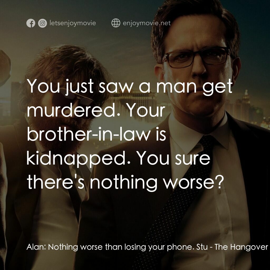 醉後大丈夫 3電影對白：Alan:  Nothing worse than losing your phone. Stu:  You just saw a man get murdere