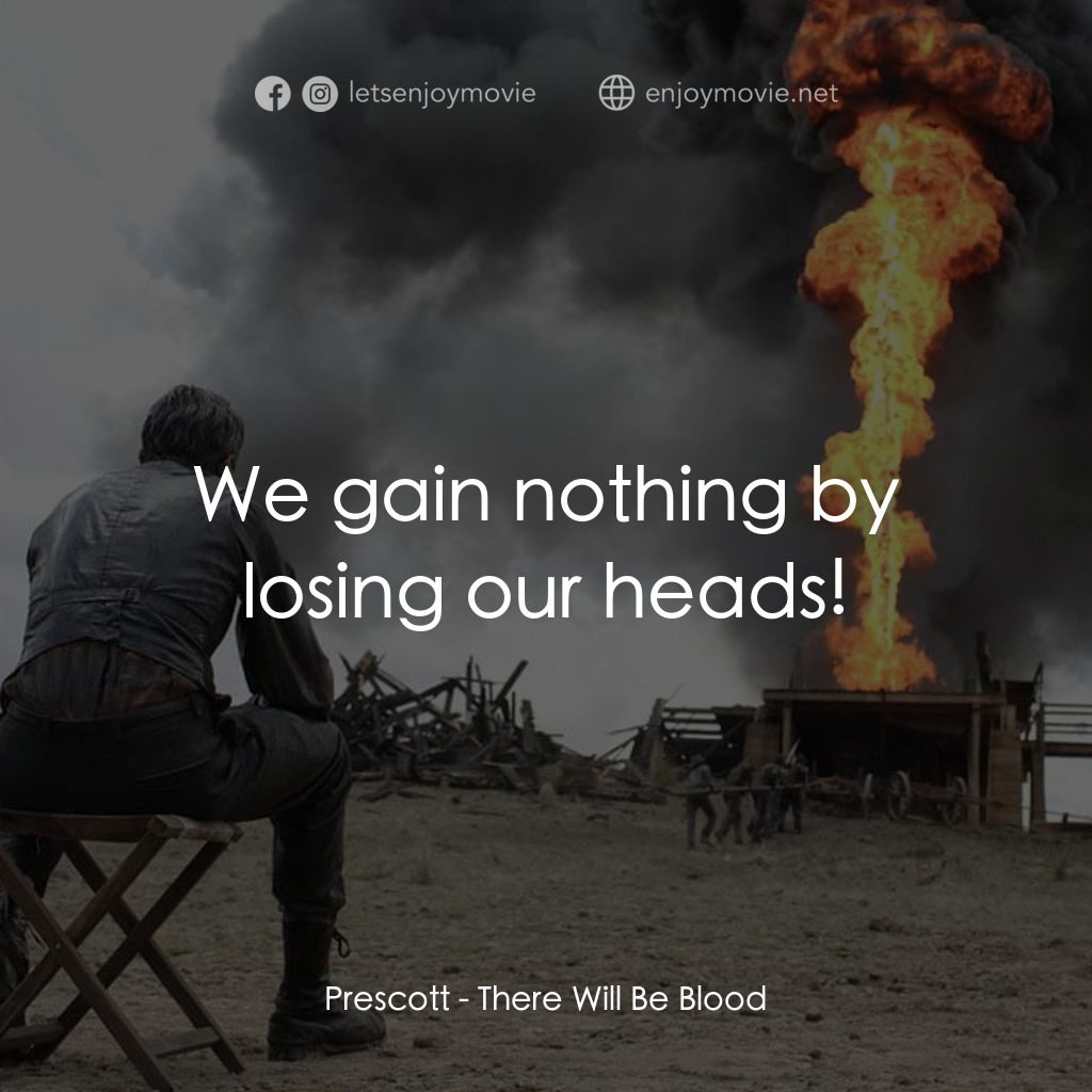 黑金風雲電影對白：Prescott: We gain nothing by losing our heads!