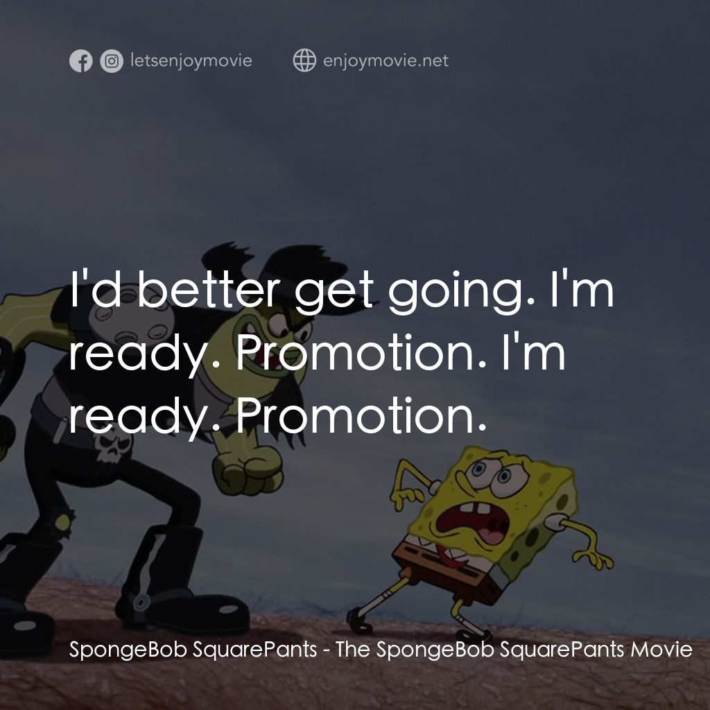 頑皮小海綿大電影電影對白：SpongeBob SquarePants: I'd better get going. I'm ready. Promotion. I'm ready. Pro
