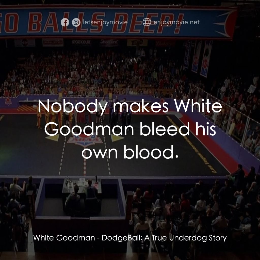 鐵男躲避球電影對白：White Goodman: Nobody makes White Goodman bleed his own blood.