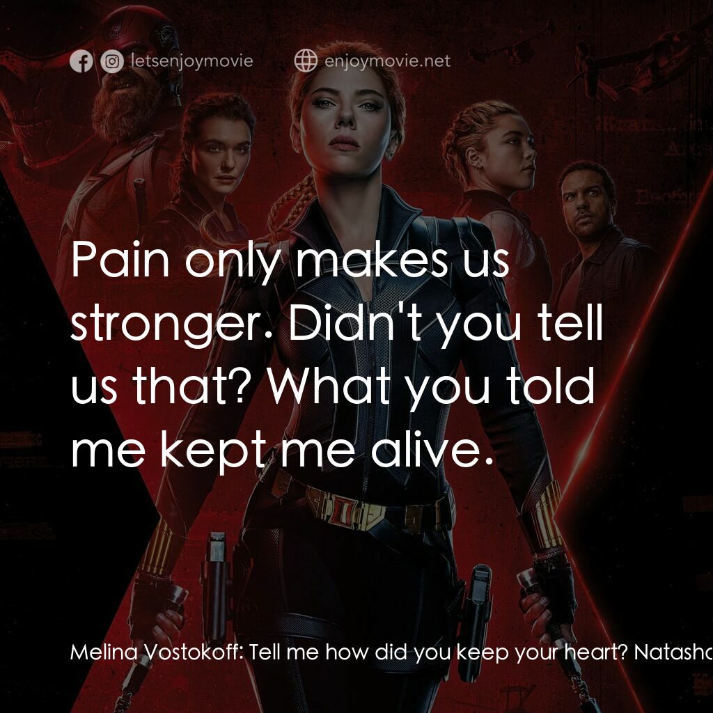 黑寡婦電影對白：Melina Vostokoff:  Tell me how did you keep your heart? Natasha Romanoff:  Pain o