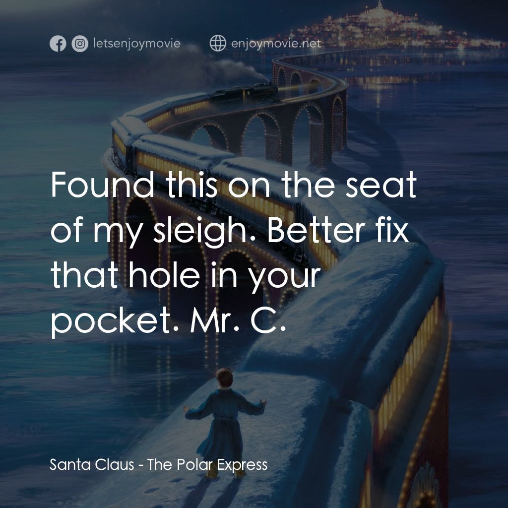 北極特快車電影對白：Santa Claus: Found this on the seat of my sleigh. Better fix that hole in your po