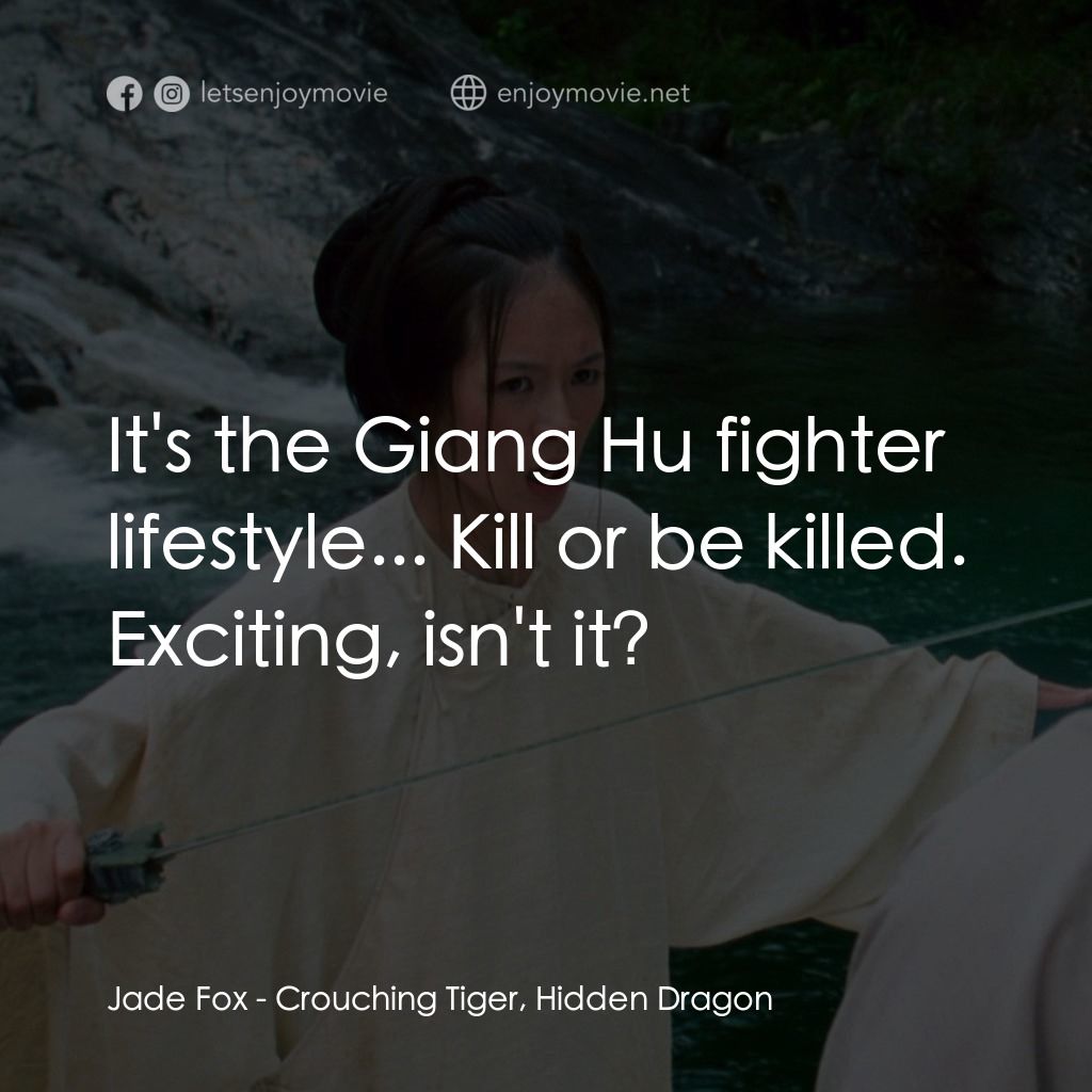 臥虎藏龍電影對白：Jade Fox: It's the Giang Hu fighter lifestyle... Kill or be killed. Exciting, isn