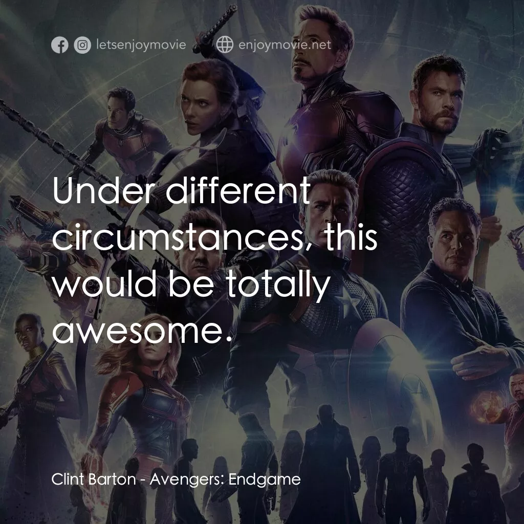 復仇者聯盟4 : 終局之戰電影對白：Clint Barton:  Under different circumstances, this would be totally awesome.