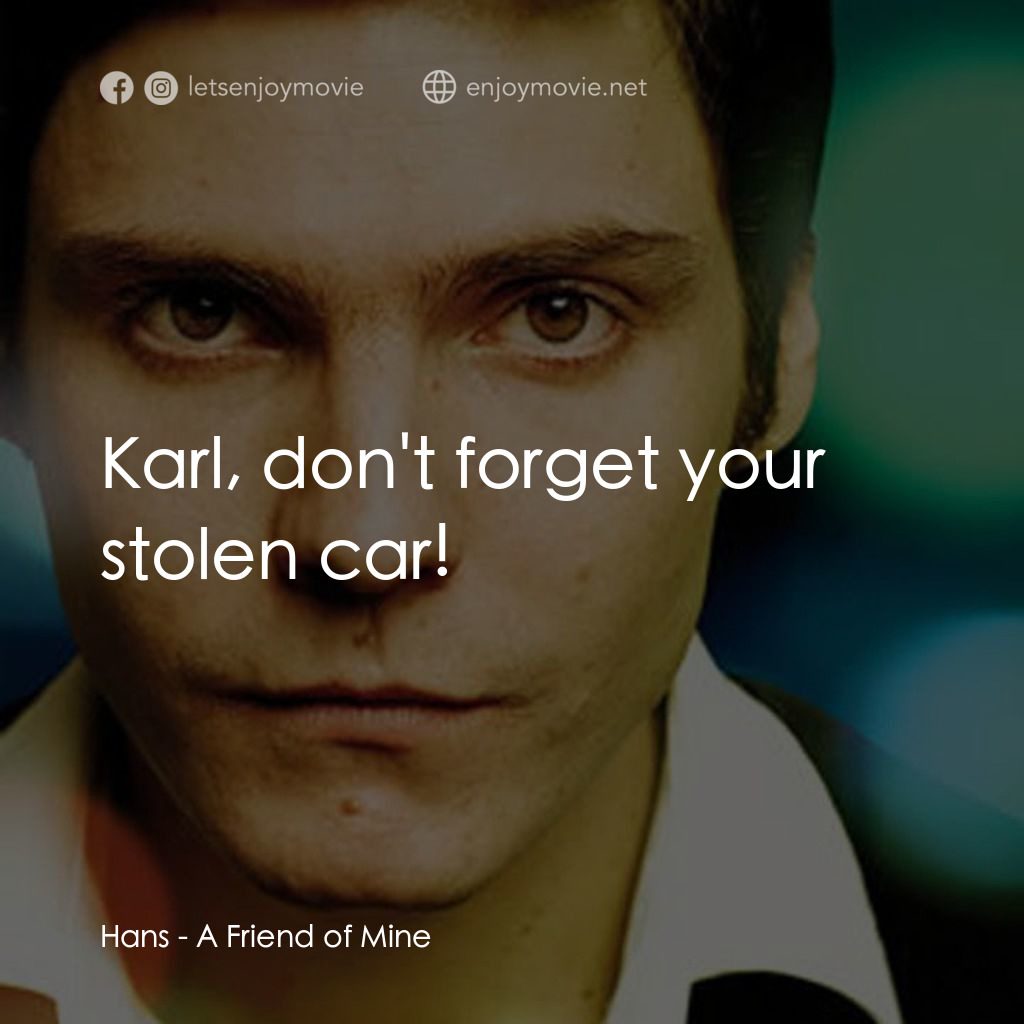 A Friend of Mine電影對白：Hans: Karl, don't forget your stolen car!