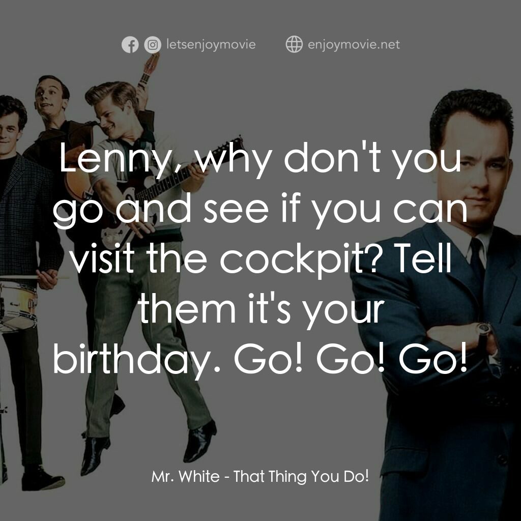 那一天傳奇電影對白：Mr. White:  Lenny, why don't you go and see if you can visit the cockpit? Tell th
