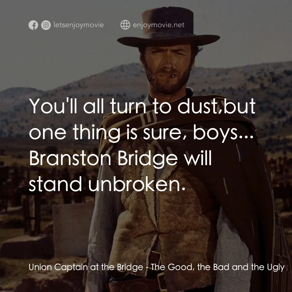 獨行俠決鬥地獄門電影對白：Union Captain at the Bridge: You'll all turn to dust,but one thing is sure, boys.