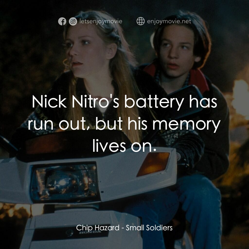 晶兵總動員電影對白：Chip Hazard:  Nick Nitro's battery has run out, but his memory lives on.