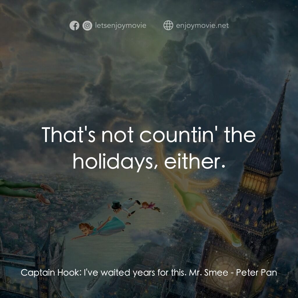 小飛俠電影對白：Captain Hook:  I've waited years for this. Mr. Smee:  That's not countin' the hol
