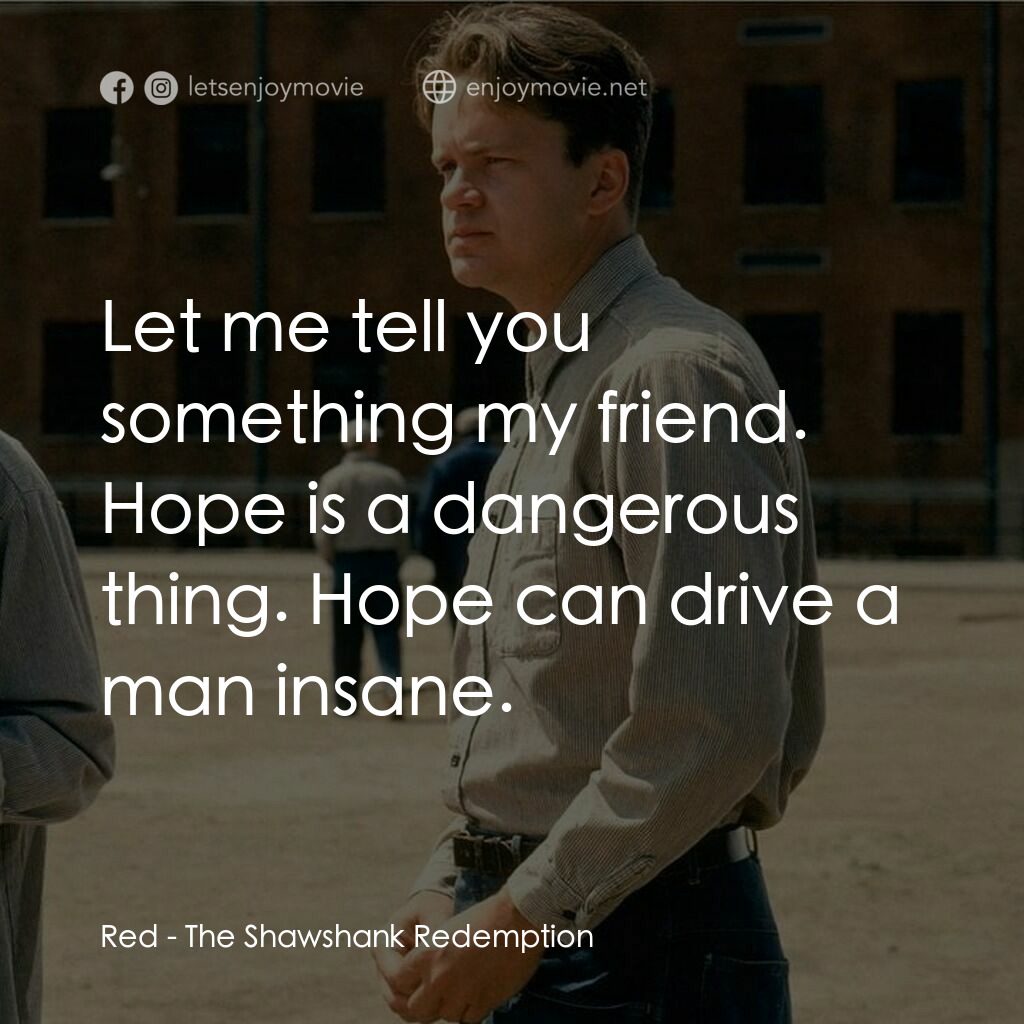 刺激 1995電影對白：Red:  Let me tell you something my friend. Hope is a dangerous thing. Hope can dr