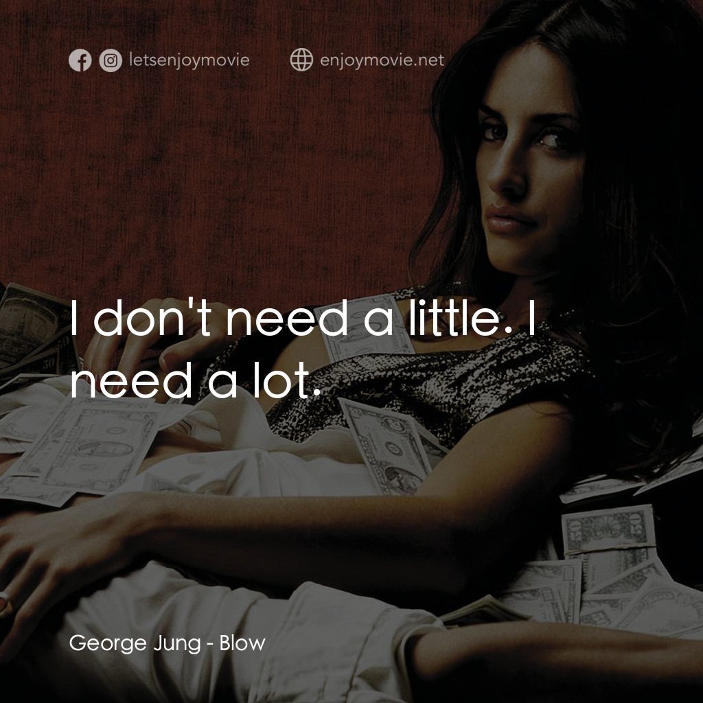 毒王電影對白：George Jung: I don't need a little. I need a lot.