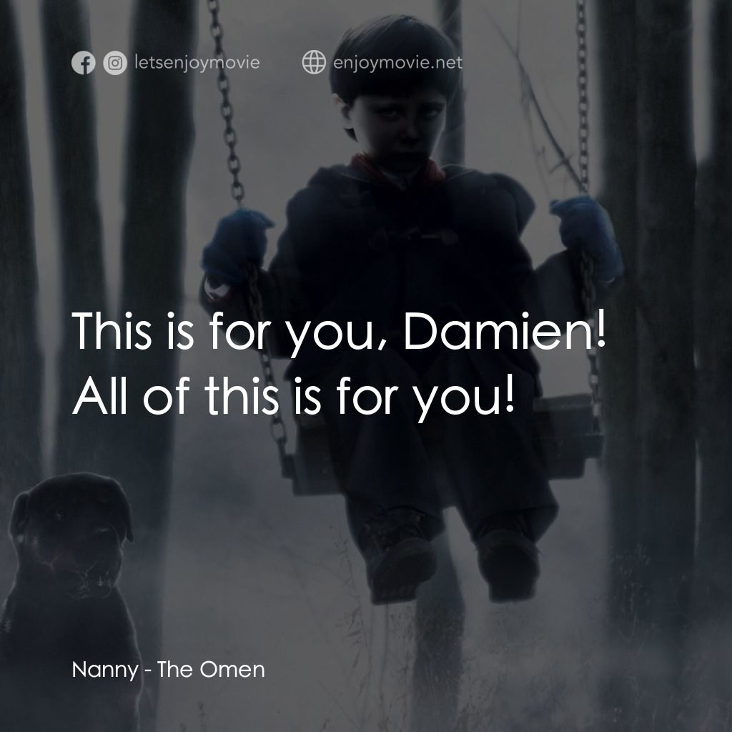 天魔電影對白：Nanny: This is for you, Damien! All of this is for you!