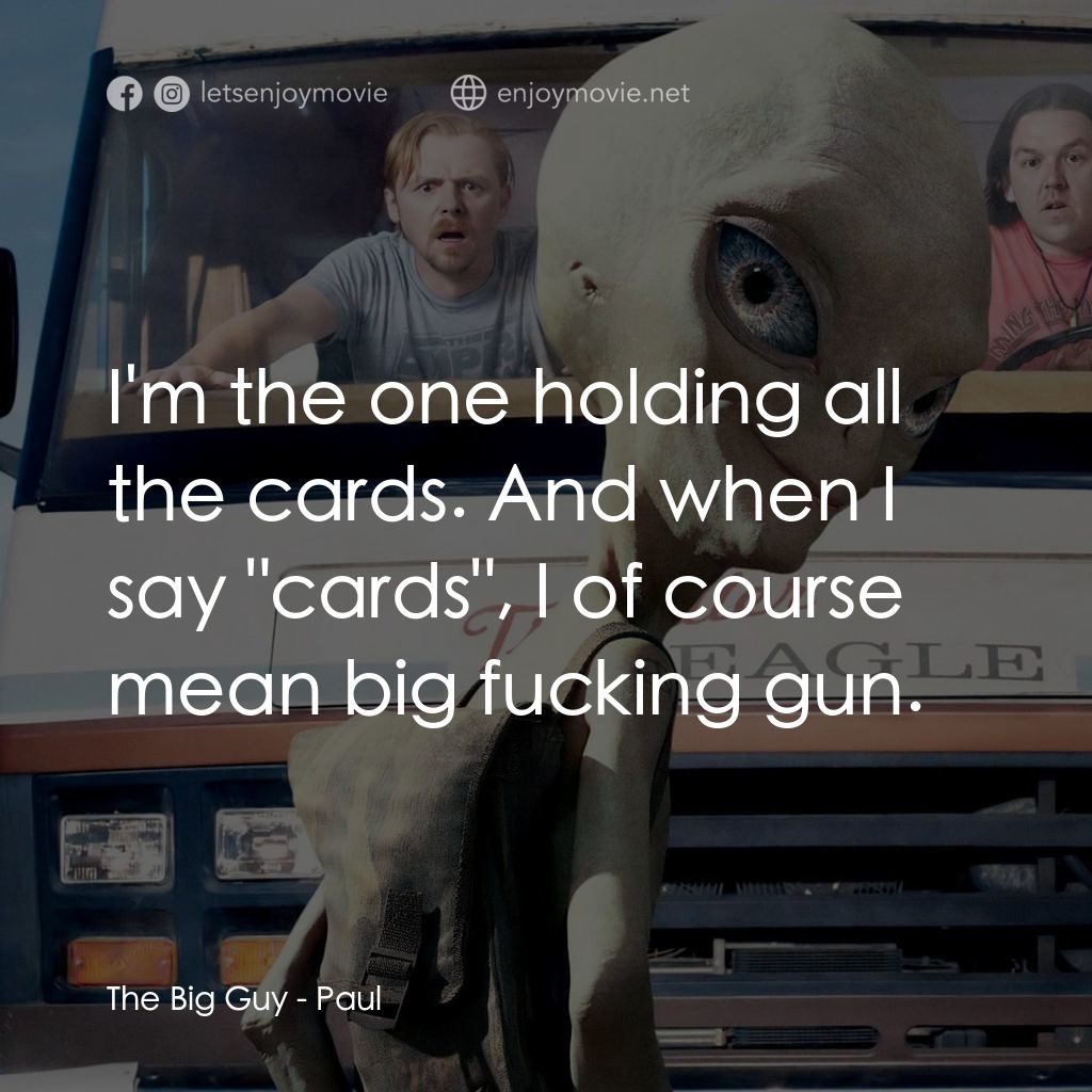 我們撞到外星人電影對白：The Big Guy: I'm the one holding all the cards. And when I say 