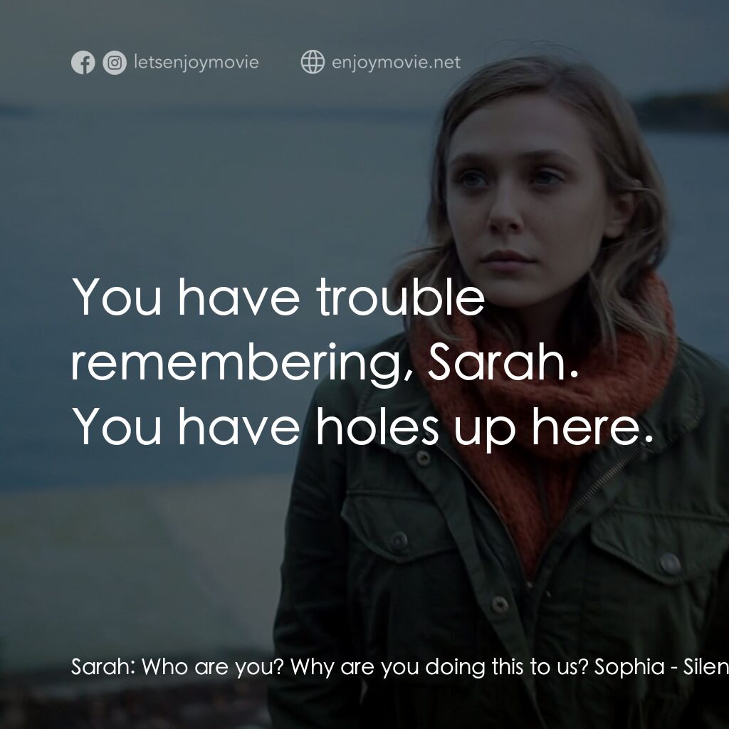 沉默之屋電影對白：Sarah:  Who are you? Why are you doing this to us? Sophia:  You have trouble reme