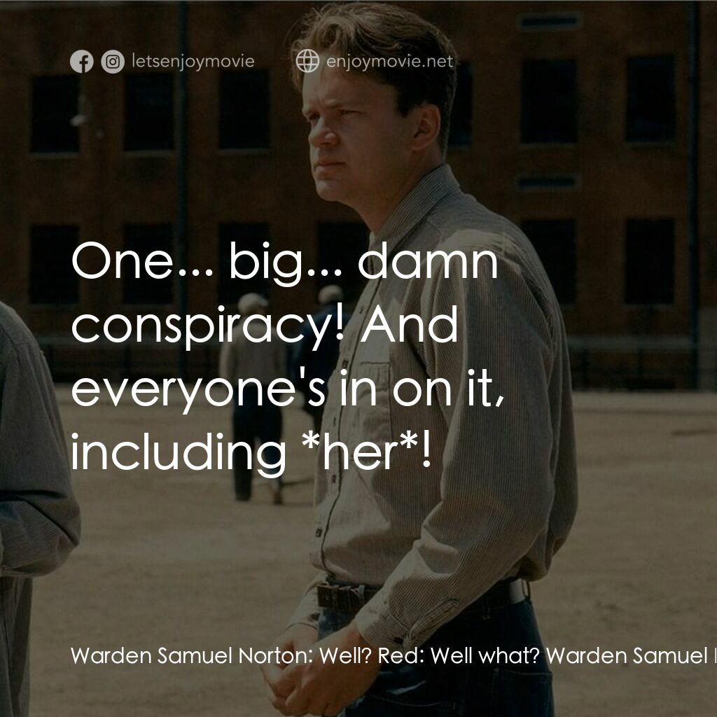 刺激 1995電影對白：Warden Samuel Norton:  Well? Red:  Well what? Warden Samuel Norton:  I see you tw