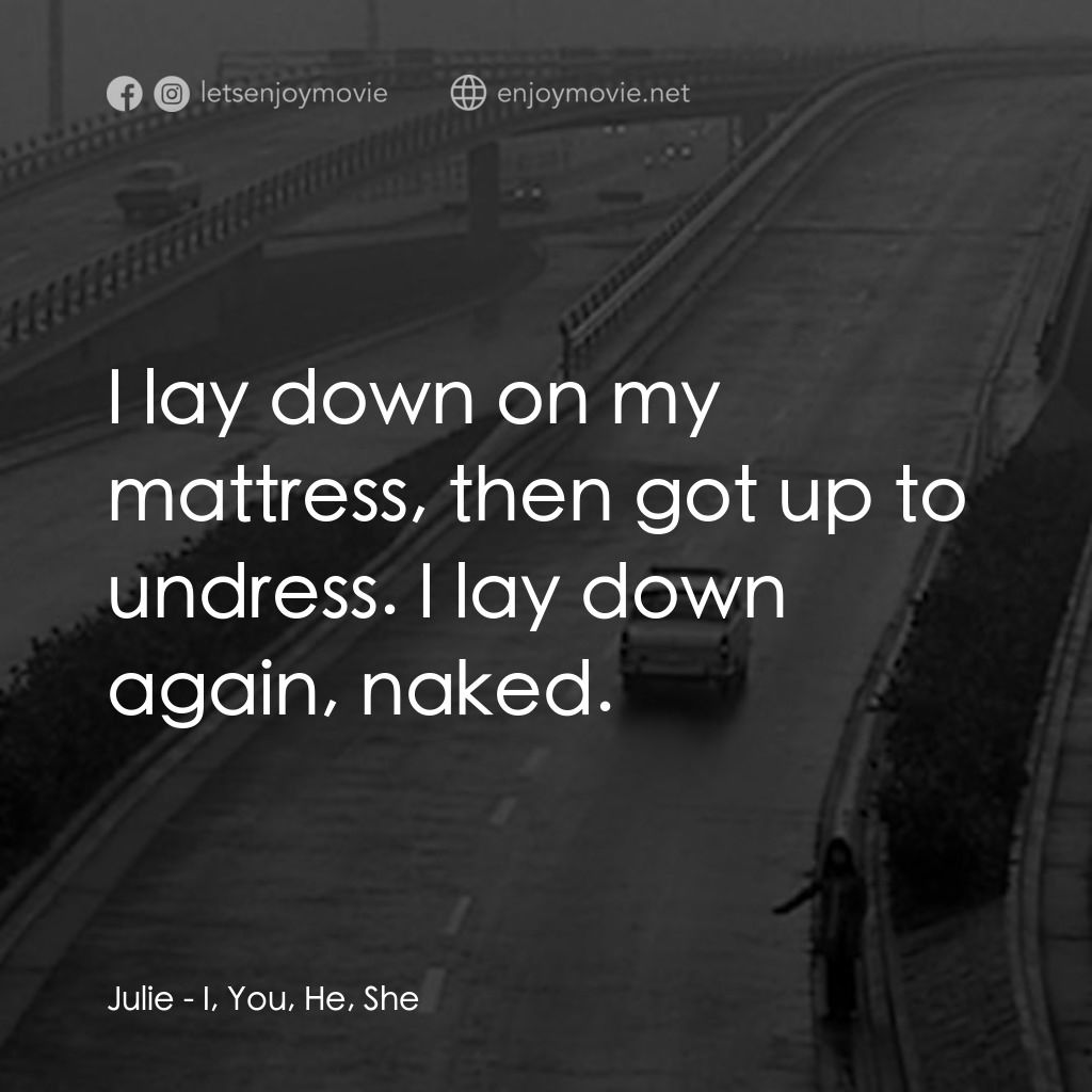 《我，你，他，她》經典台詞：Julie: I lay down on my mattress, then got up to u ...