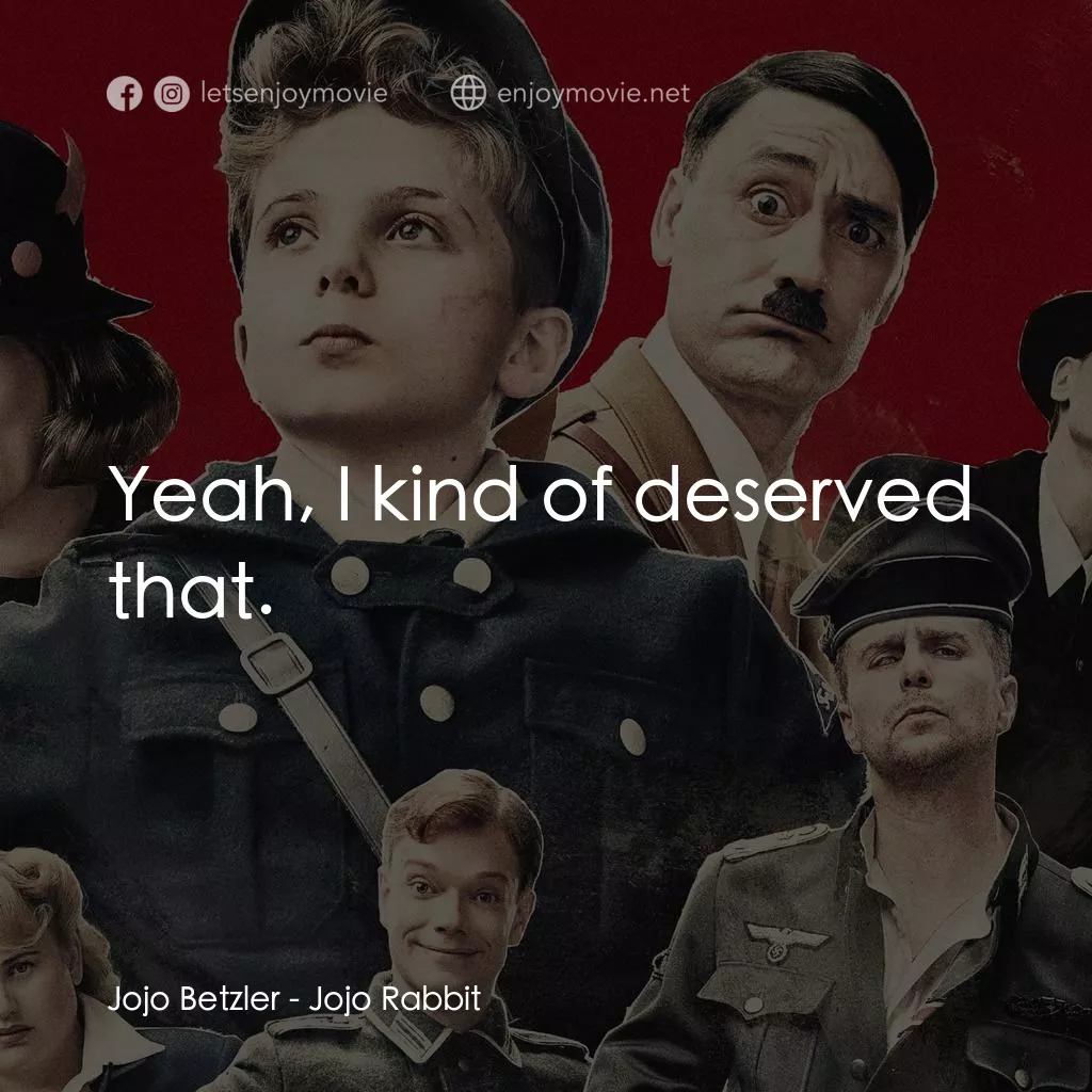 陽光兔仔兵電影對白：Jojo Betzler: Yeah, I kind of deserved that.