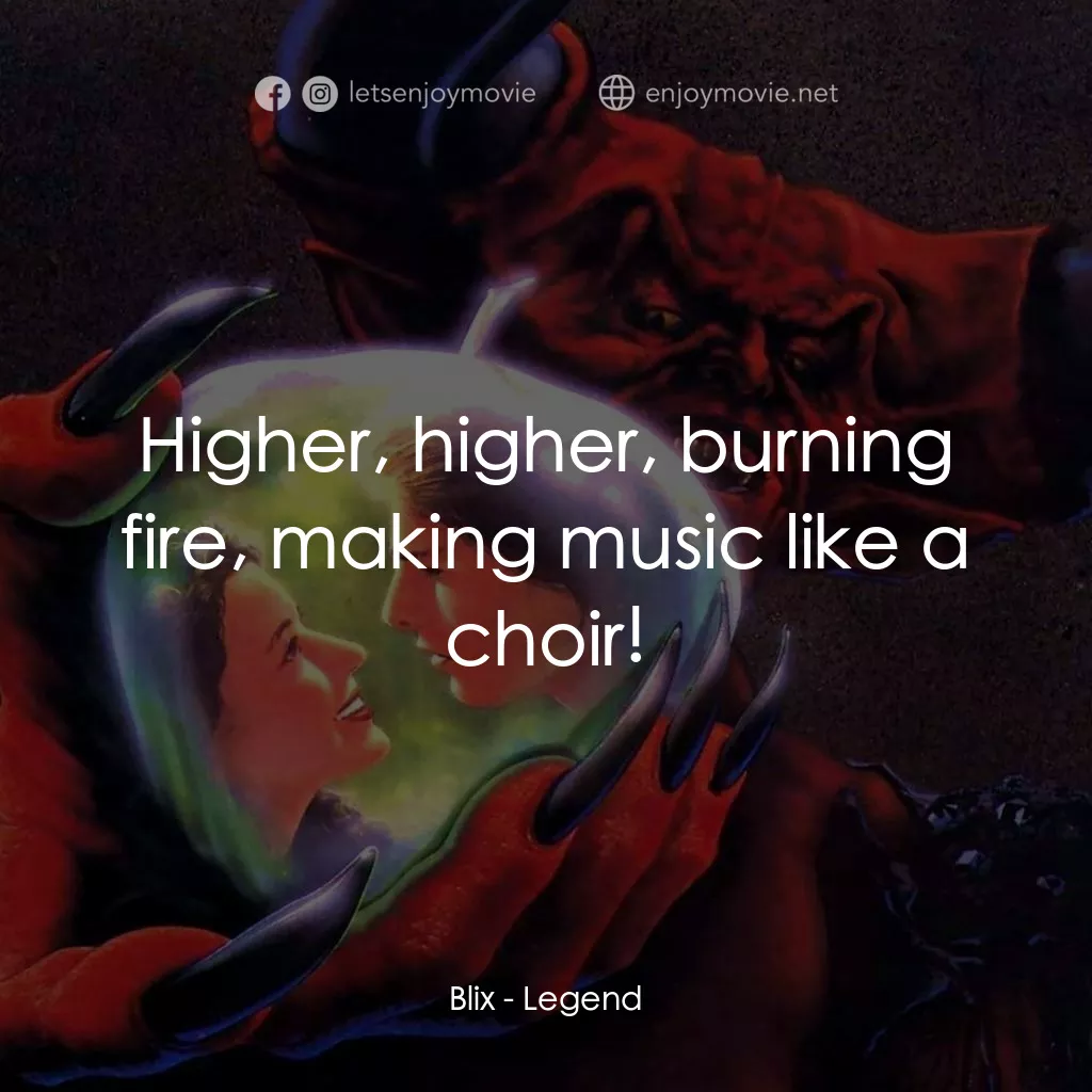 黑魔王電影對白：Blix: Higher, higher, burning fire, making music like a choir!