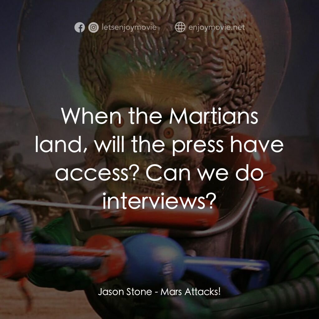 火星人玩轉地球電影對白：Jason Stone:  When the Martians land, will the press have access? Can we do inter