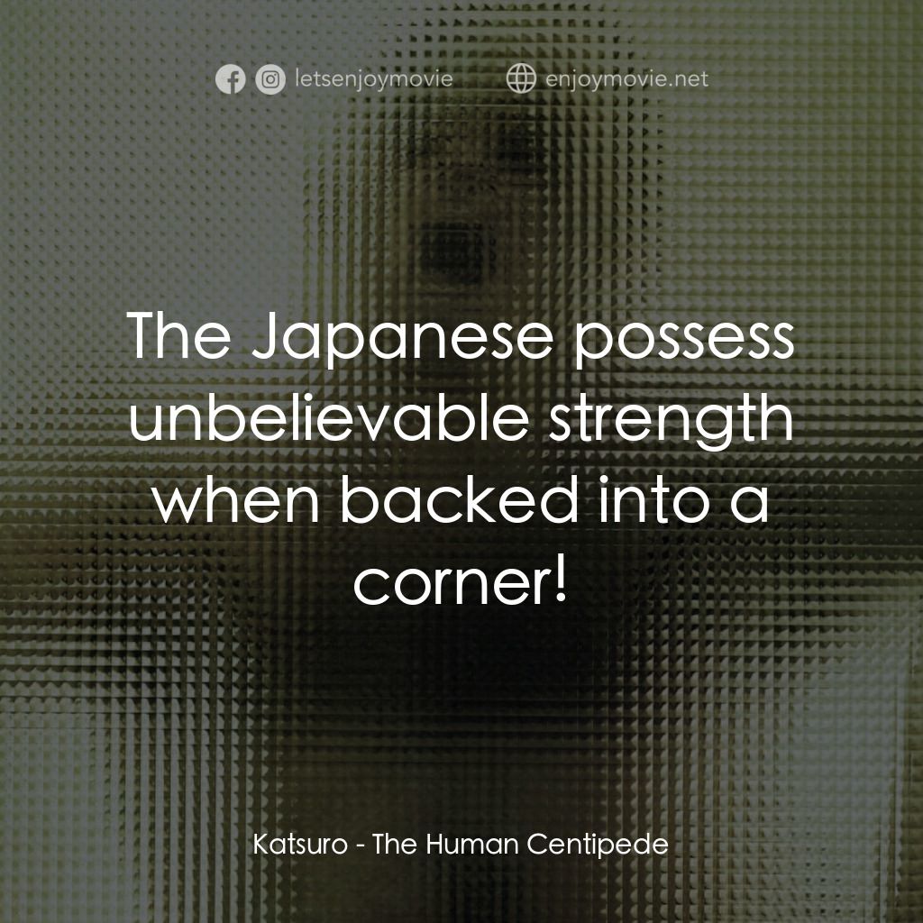 人形蜈蚣經典對白：Katsuro: The Japanese possess unbelievable strength when backed into a corner!