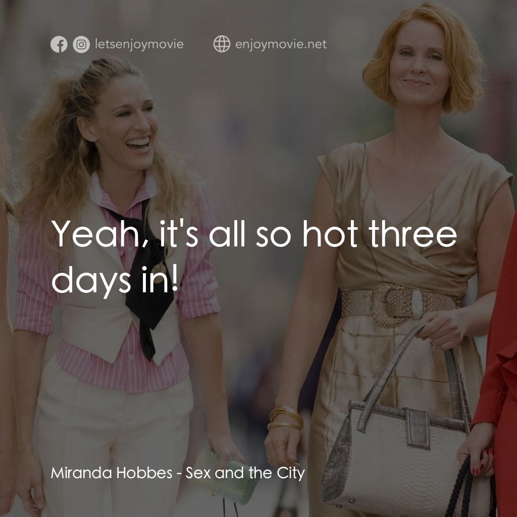 色慾都市電影對白：Miranda Hobbes: Yeah, it's all so hot three days in!