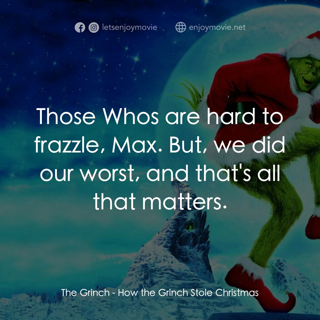 鬼靈精電影對白：The Grinch:  Those Whos are hard to frazzle, Max. But, we did our worst, and that