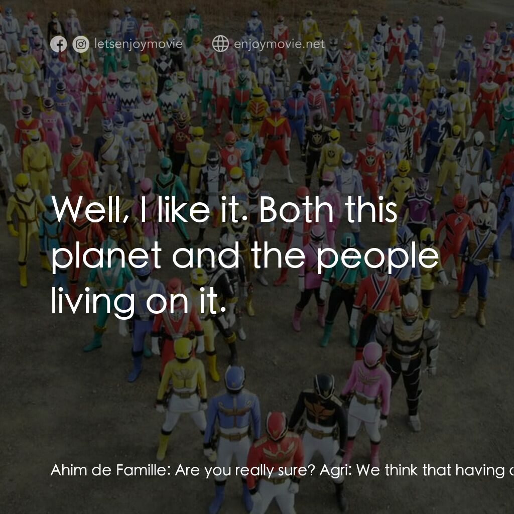 ゴーカイジャー ゴセイジャー スーパー戦隊199ヒーロー 大決戦電影對白：Ahim de Famille:  Are you really sure? Agri:  We think that having all the powers