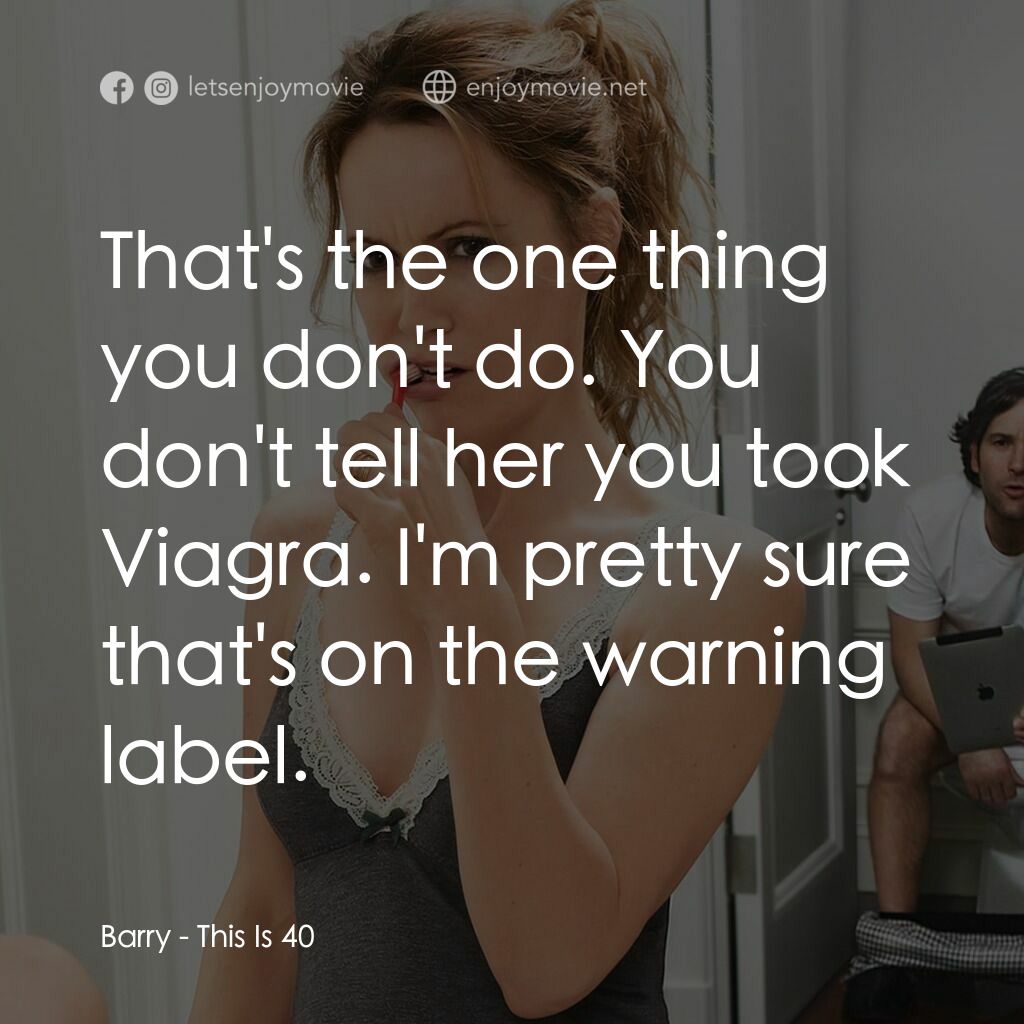 40 惑不惑電影對白：Barry:  That's the one thing you don't do. You don't tell her you took Viagra. I'