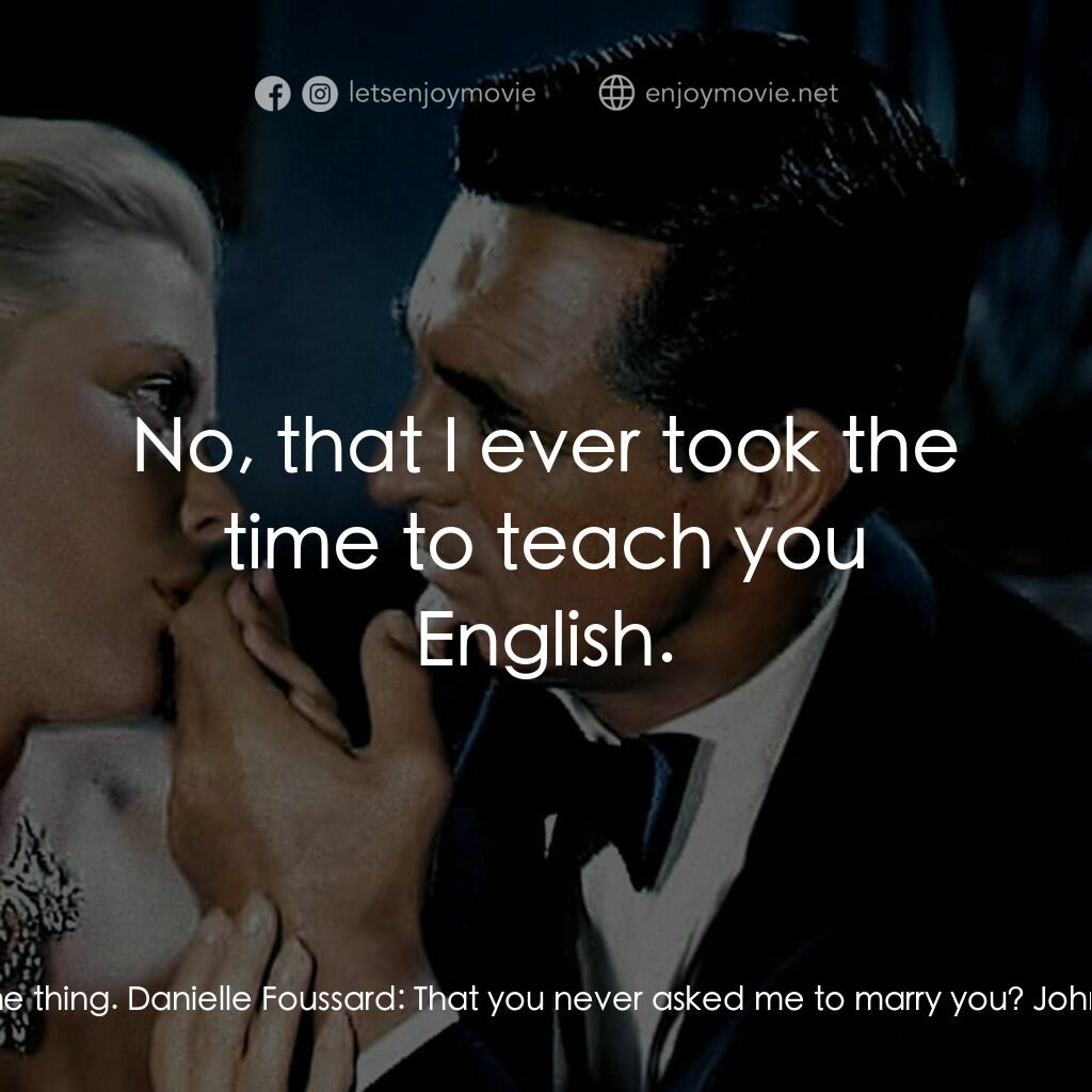 捉賊記電影對白：John Robie:  I only regret one thing. Danielle Foussard:  That you never asked me