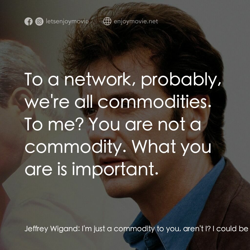 奪命煙幕電影對白：Jeffrey Wigand:  I'm just a commodity to you, aren't I? I could be anything. Righ
