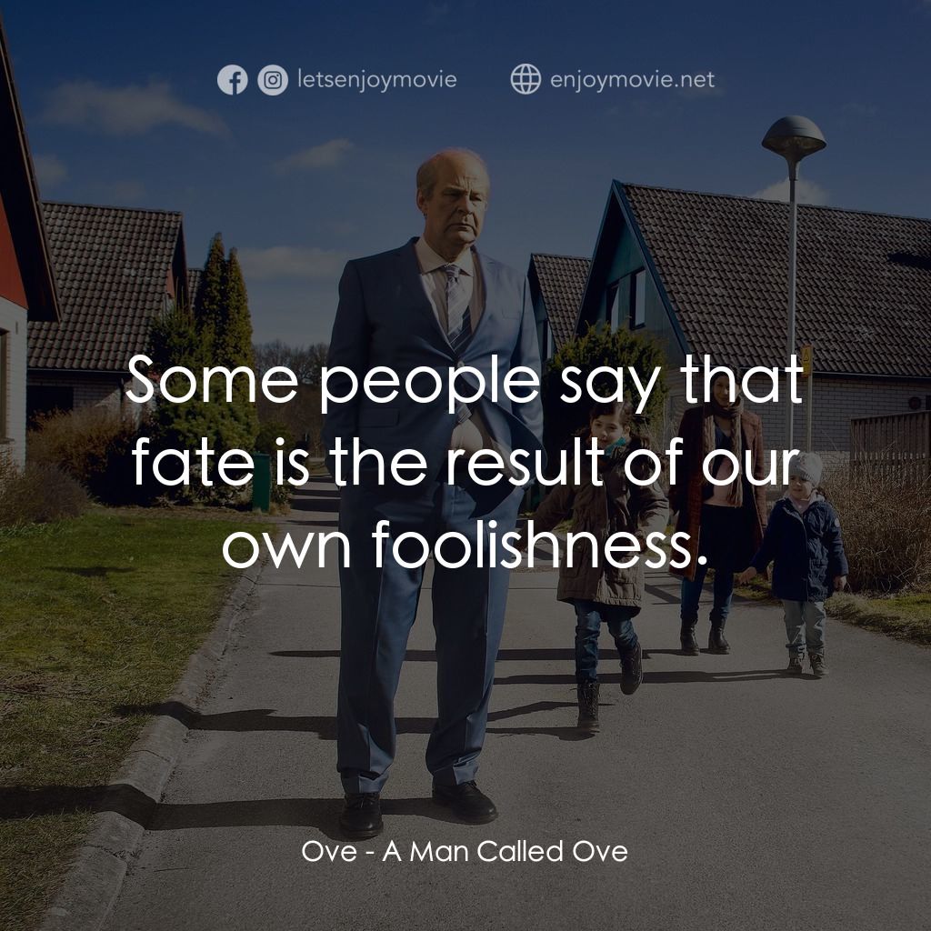 想死冇咁易電影對白：Ove: Some people say that fate is the result of our own foolishness.