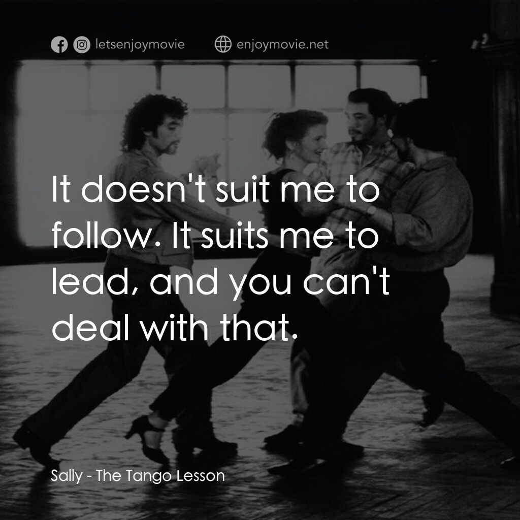 《情牽探戈》經典台詞：Sally:  It doesn't suit me to follow. It suits ...