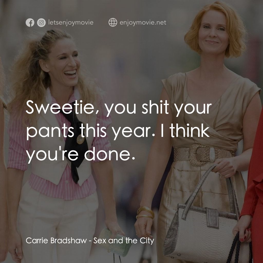 色慾都市電影對白：Carrie Bradshaw: Sweetie, you shit your pants this year. I think you're done.