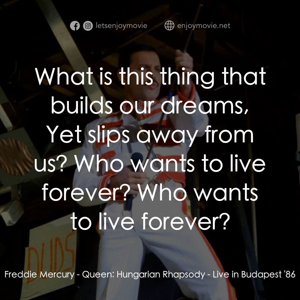 Queen: Hungarian Rhapsody - Live in Budapest '86電影對白：Freddie Mercury: What is this thing that builds our dreams, Yet slips away from u