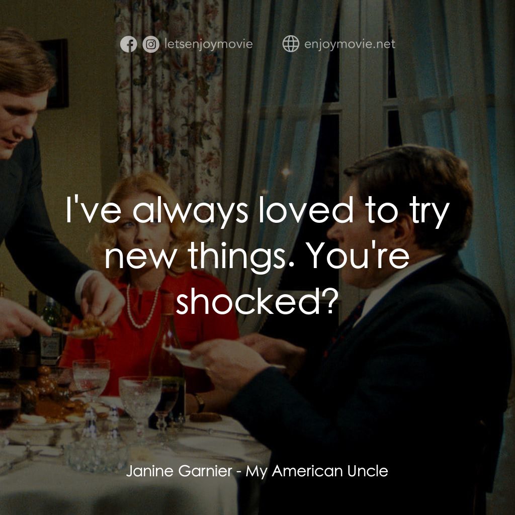 我的美國舅舅電影對白：Janine Garnier: I've always loved to try new things. You're shocked?