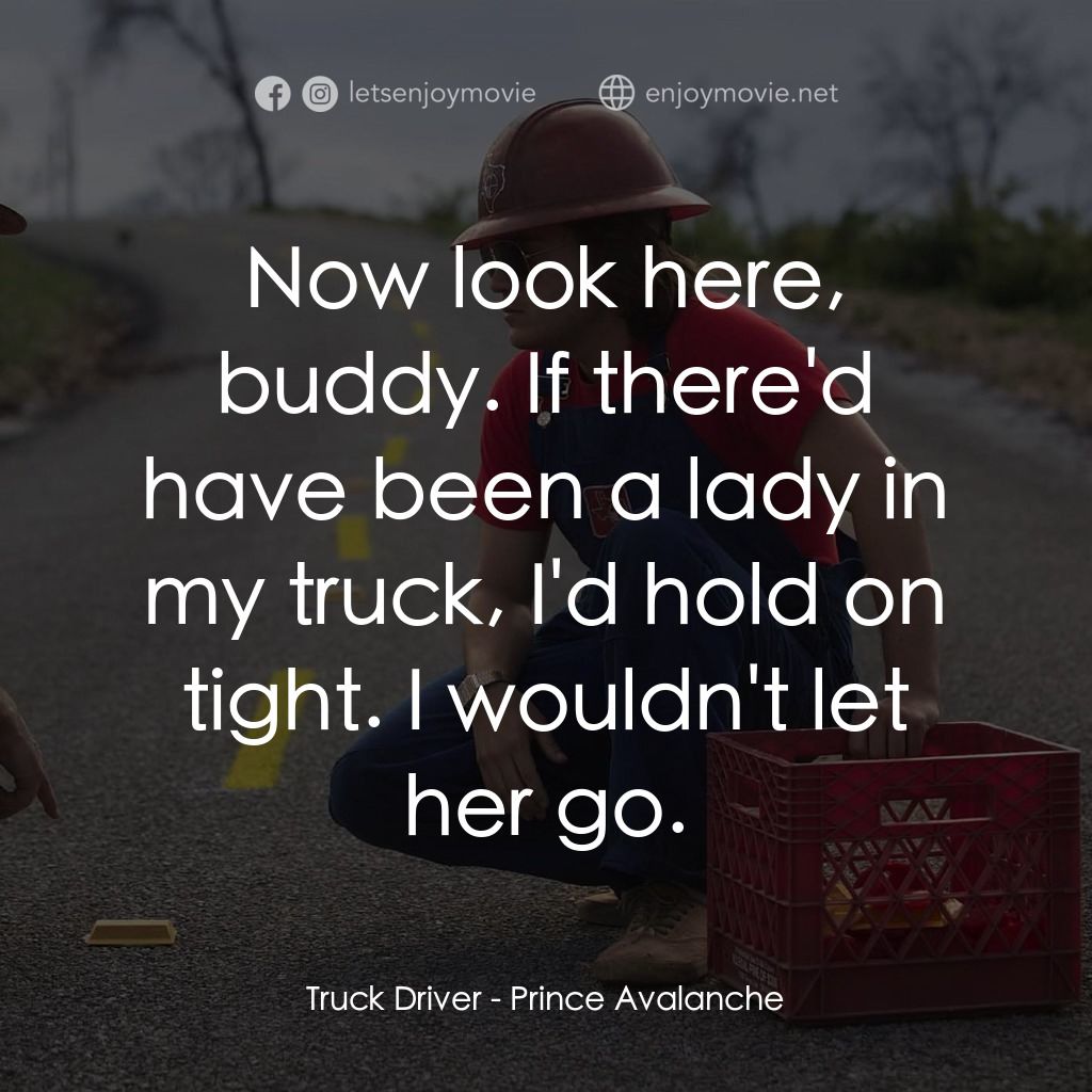 無路用之王電影對白：Truck Driver: Now look here, buddy. If there'd have been a lady in my truck, I'd 